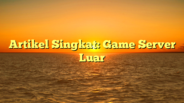 Artikel Singkat: Game Server Luar