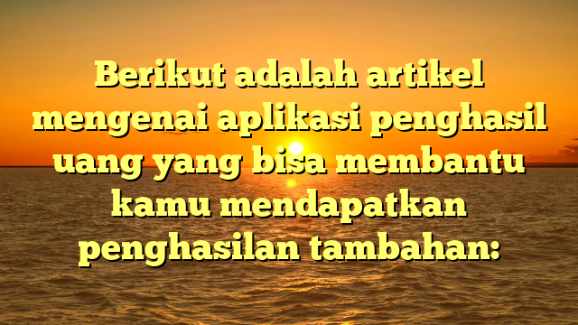 Berikut adalah beberapa aplikasi penghasil uang yang bisa kamu coba