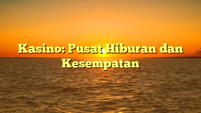 Kasino: Pusat Hiburan dan Kesempatan