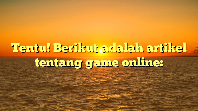 Menyelami Dunia Game Online: Tren, Populer, dan Tips Terbaik