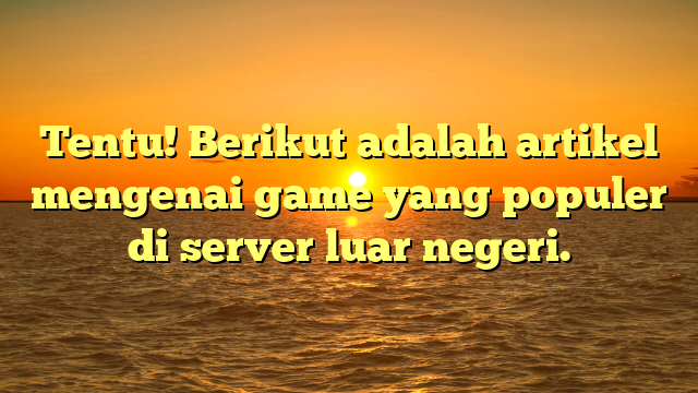 Game Populer di Server Luar Negeri